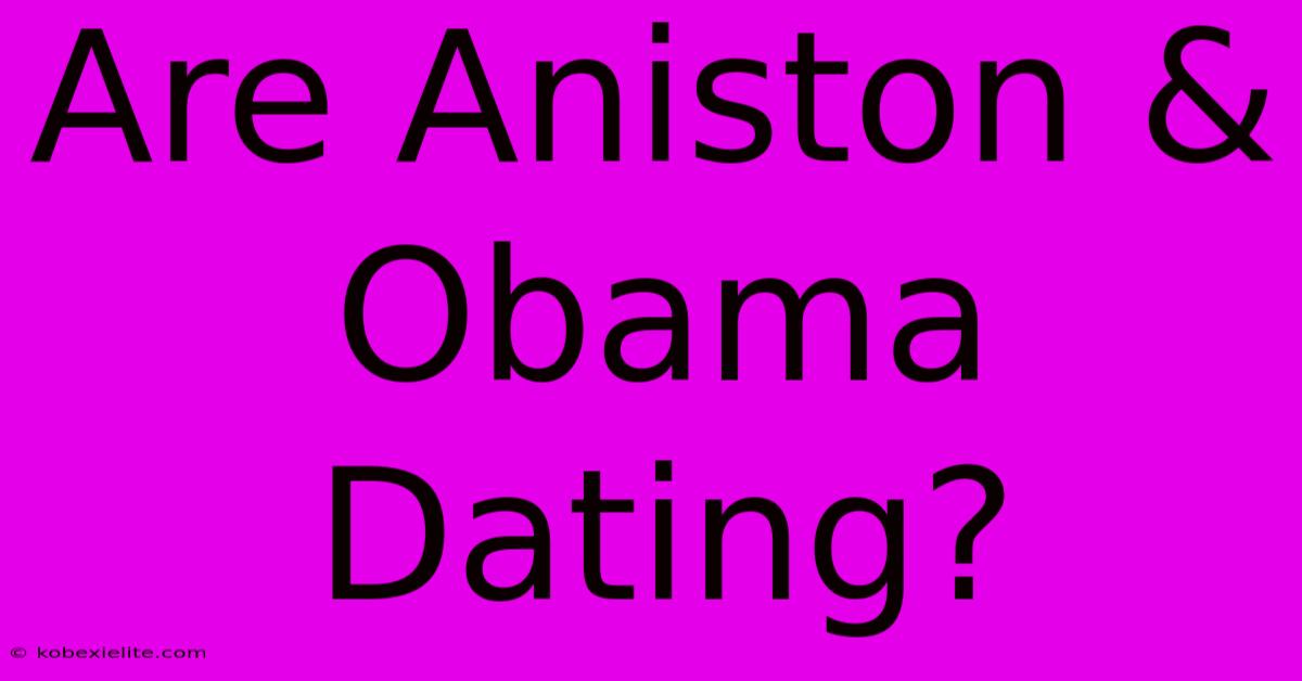 Are Aniston & Obama Dating?