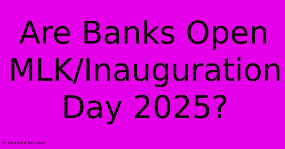 Are Banks Open MLK/Inauguration Day 2025?