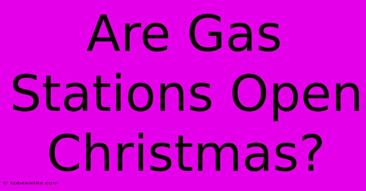 Are Gas Stations Open Christmas?