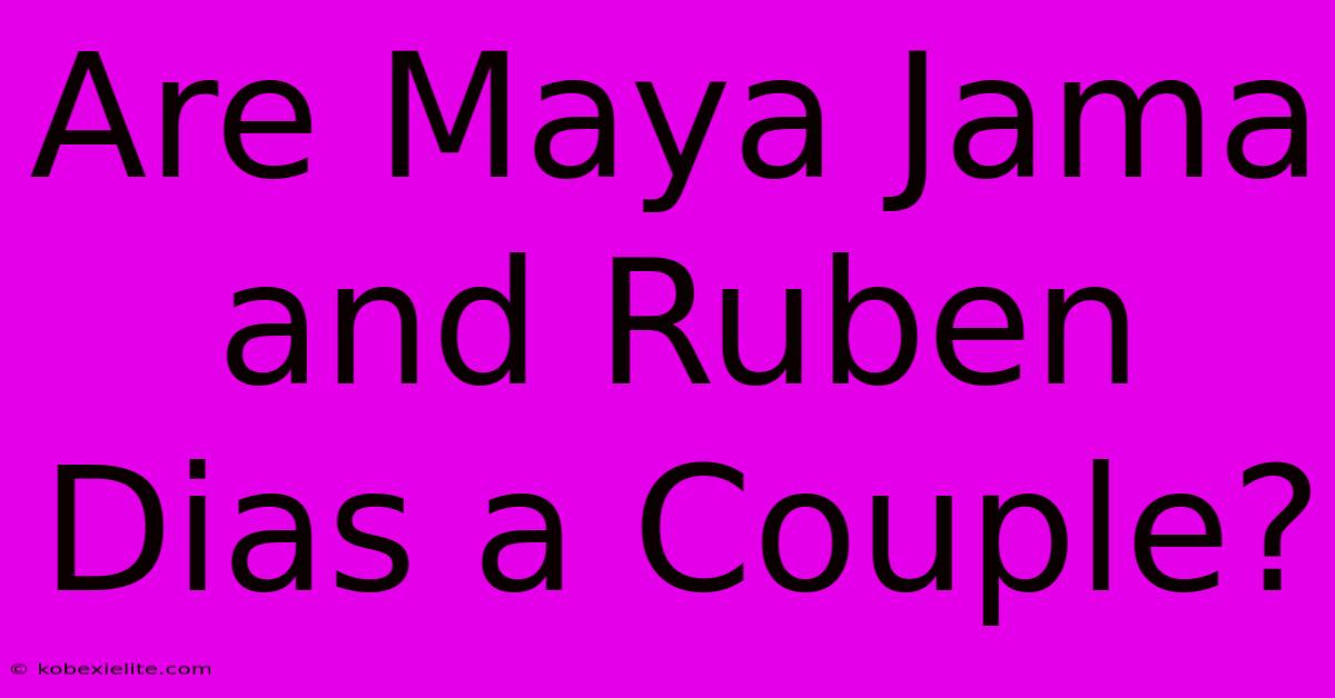 Are Maya Jama And Ruben Dias A Couple?