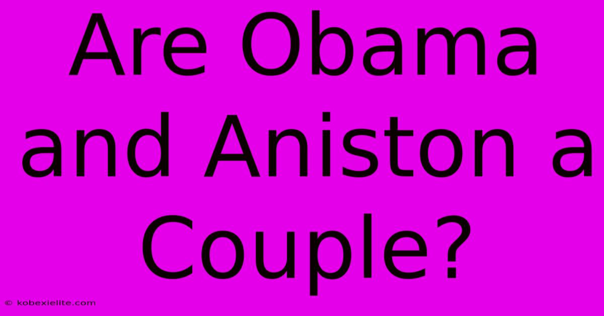 Are Obama And Aniston A Couple?