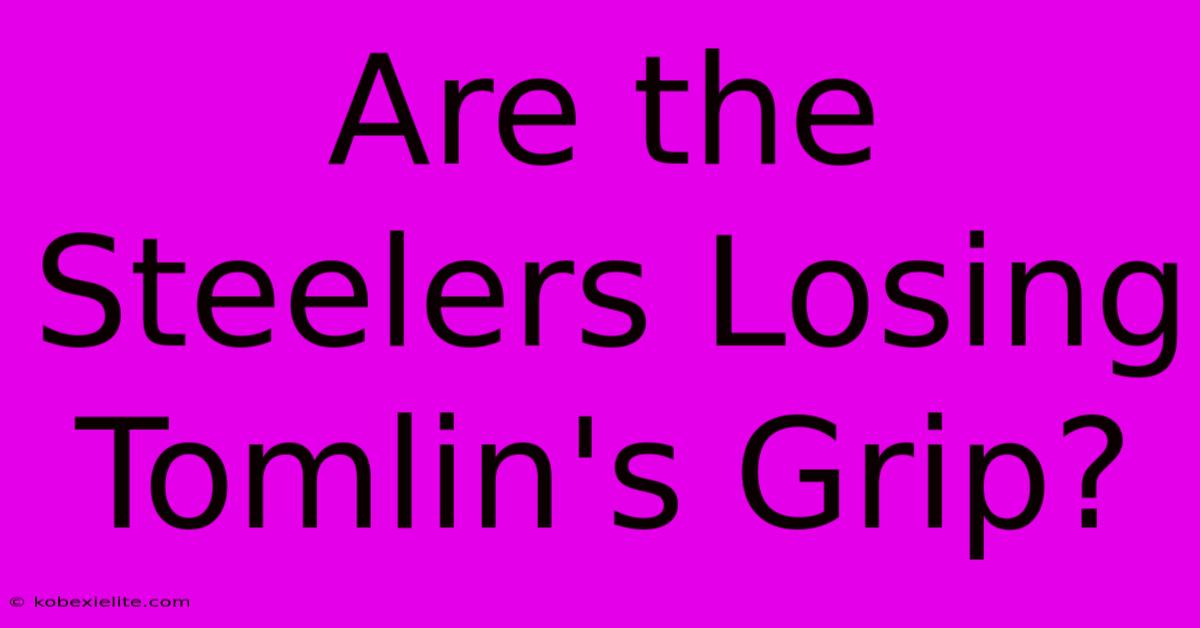 Are The Steelers Losing Tomlin's Grip?