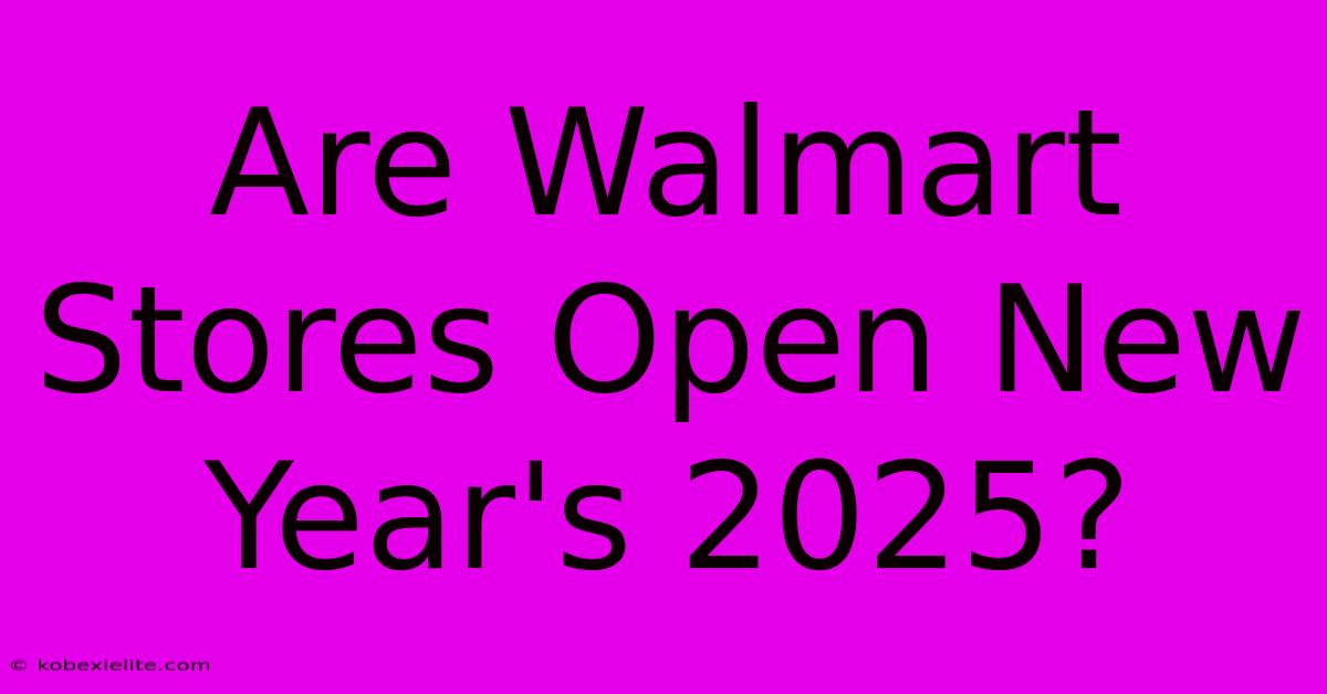 Are Walmart Stores Open New Year's 2025?