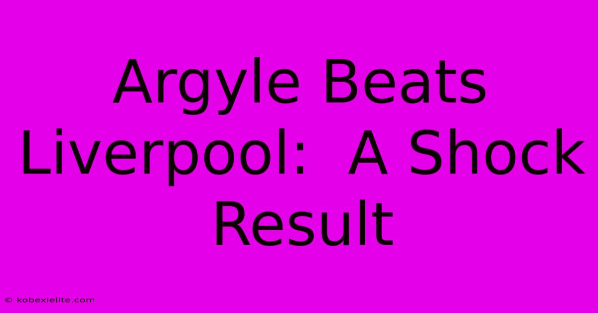 Argyle Beats Liverpool:  A Shock Result