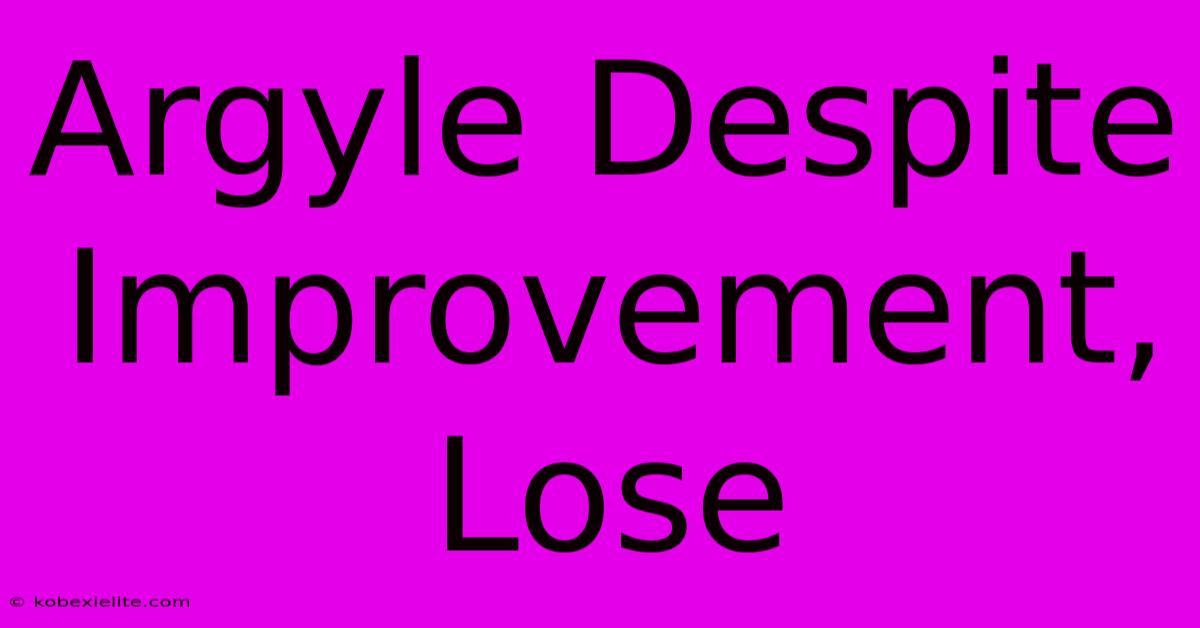 Argyle Despite Improvement, Lose Argyle Despite Improvement, Lose