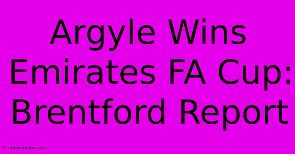 Argyle Wins Emirates FA Cup: Brentford Report