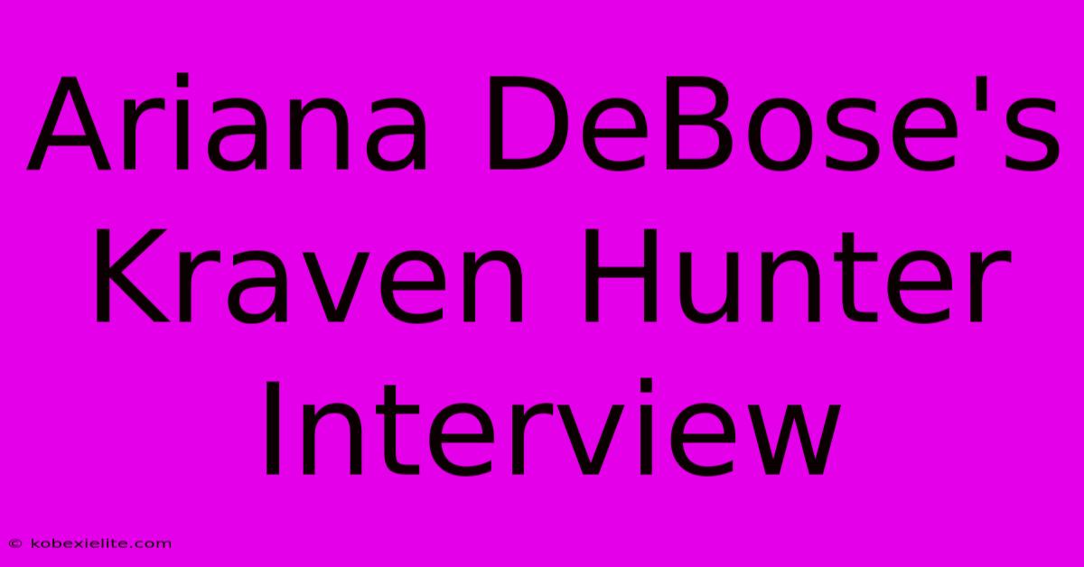 Ariana DeBose's Kraven Hunter Interview Ariana DeBose's Kraven Hunter Interview