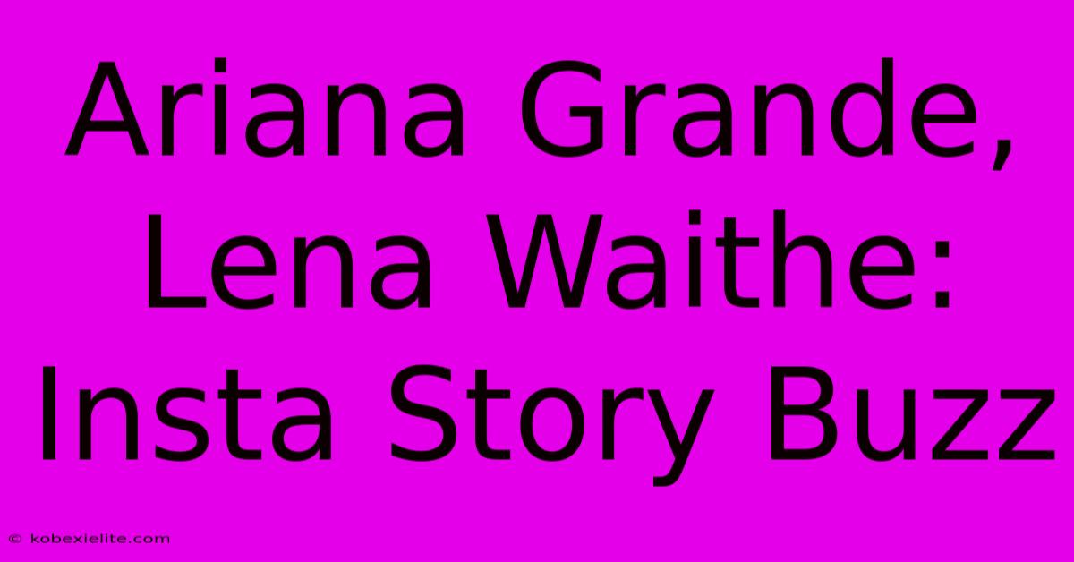 Ariana Grande, Lena Waithe: Insta Story Buzz