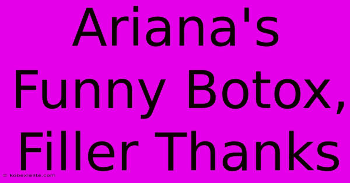 Ariana's Funny Botox, Filler Thanks