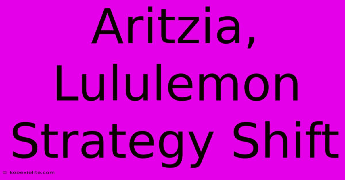 Aritzia, Lululemon Strategy Shift