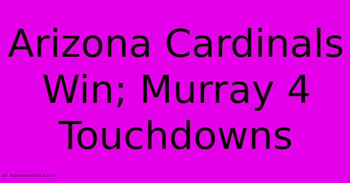 Arizona Cardinals Win; Murray 4 Touchdowns