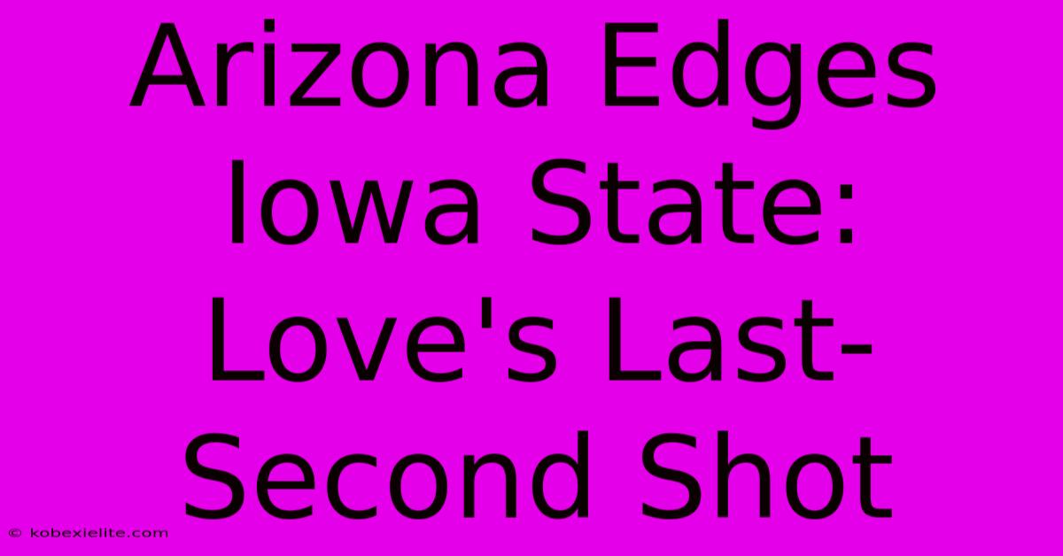 Arizona Edges Iowa State: Love's Last-Second Shot