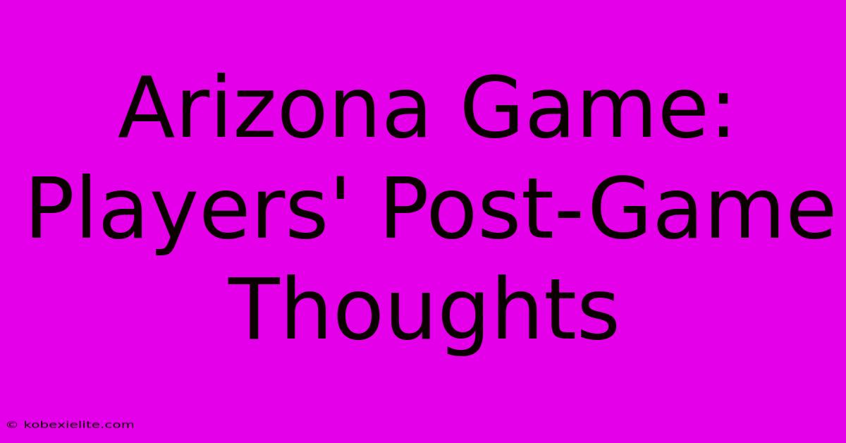 Arizona Game: Players' Post-Game Thoughts