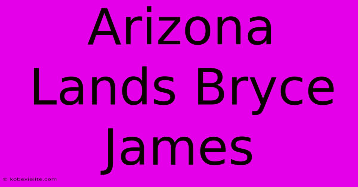 Arizona Lands Bryce James