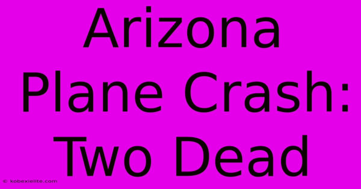 Arizona Plane Crash: Two Dead