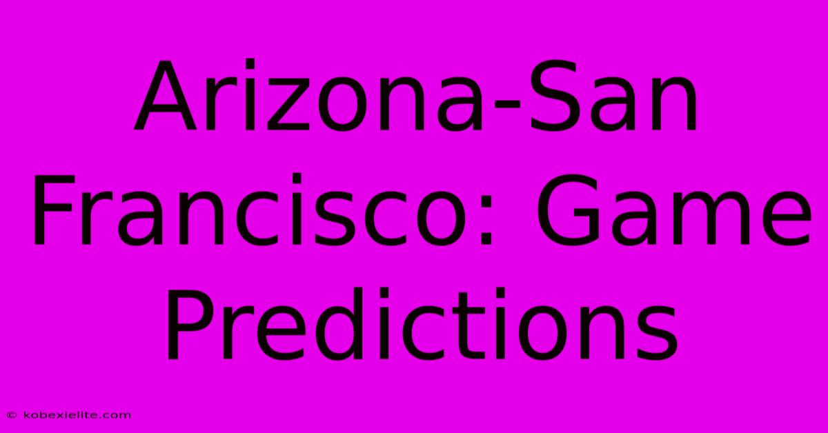 Arizona-San Francisco: Game Predictions