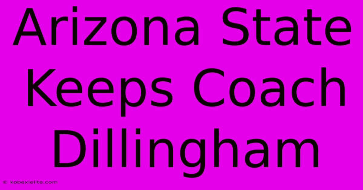 Arizona State Keeps Coach Dillingham