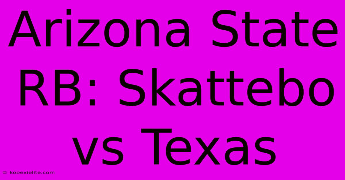 Arizona State RB: Skattebo Vs Texas