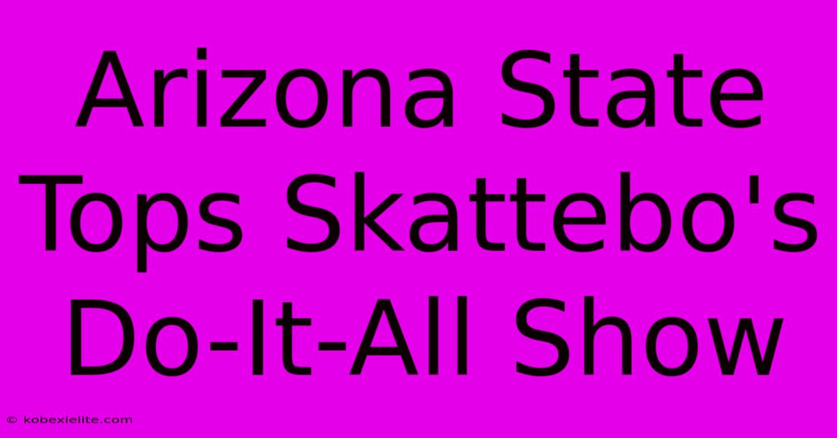 Arizona State Tops Skattebo's Do-It-All Show