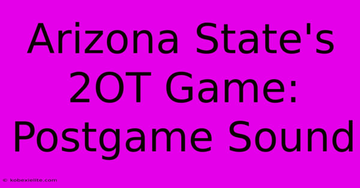 Arizona State's 2OT Game: Postgame Sound