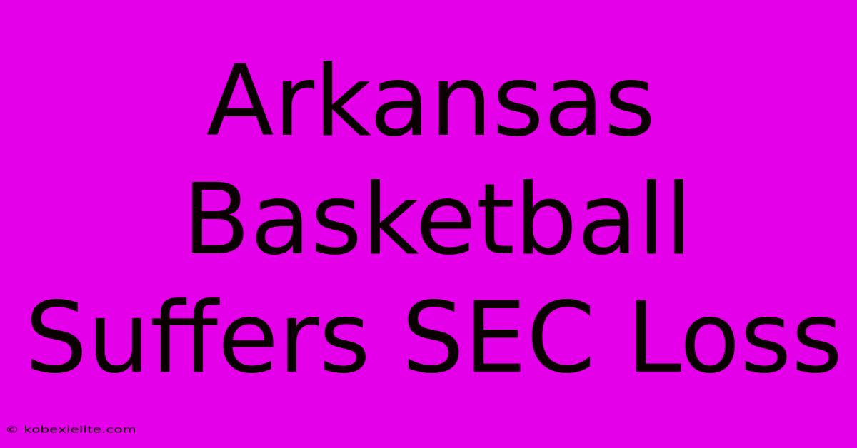 Arkansas Basketball Suffers SEC Loss