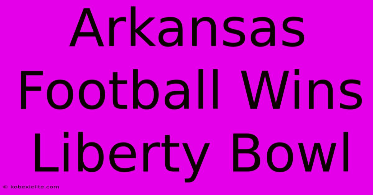 Arkansas Football Wins Liberty Bowl