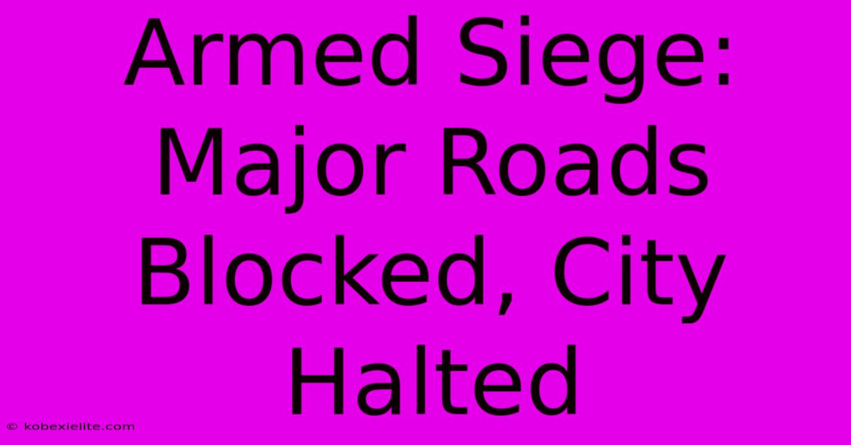 Armed Siege: Major Roads Blocked, City Halted