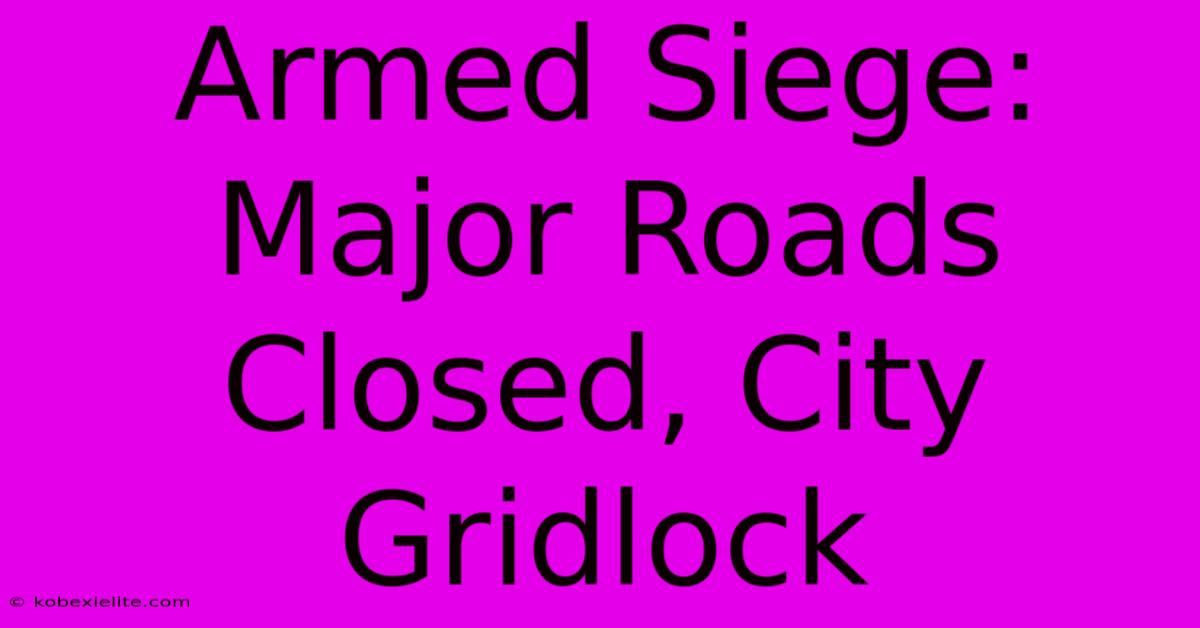 Armed Siege: Major Roads Closed, City Gridlock