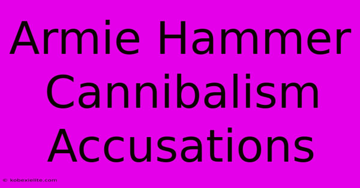 Armie Hammer Cannibalism Accusations