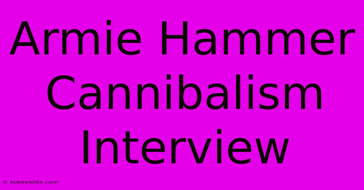 Armie Hammer Cannibalism Interview