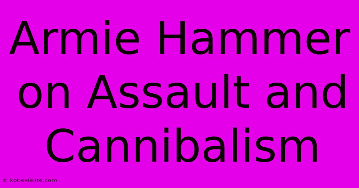 Armie Hammer On Assault And Cannibalism