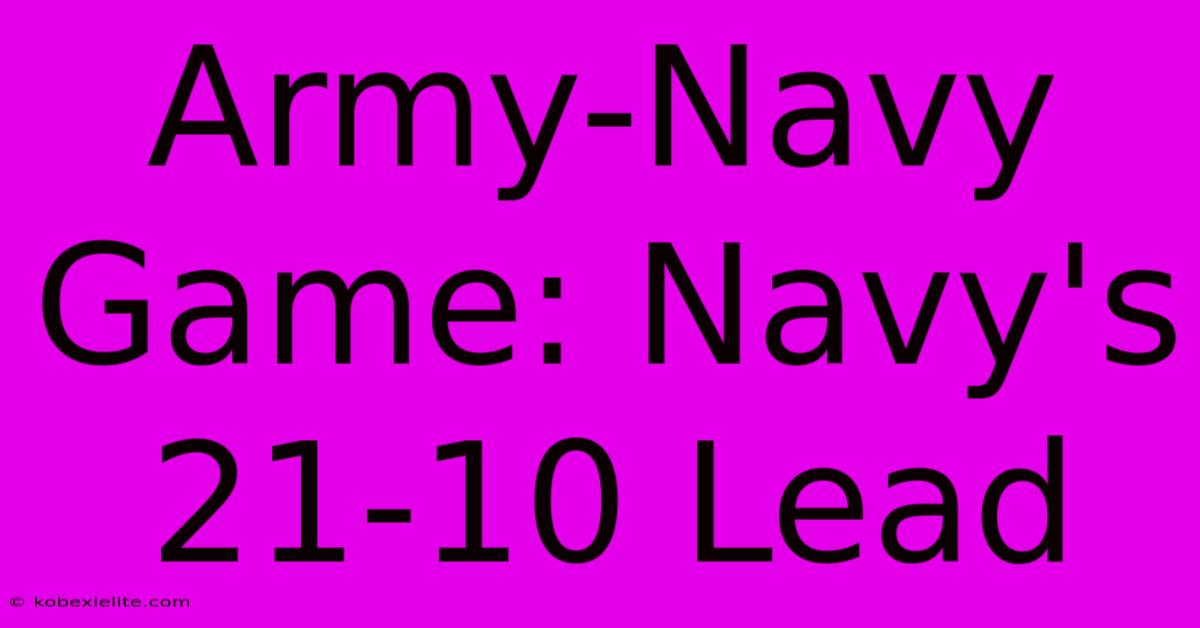 Army-Navy Game: Navy's 21-10 Lead Army-Navy Game: Navy's 21-10 Lead