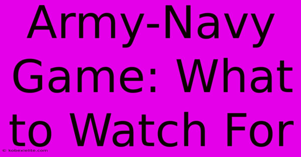 Army-Navy Game: What To Watch For Army-Navy Game: What To Watch For