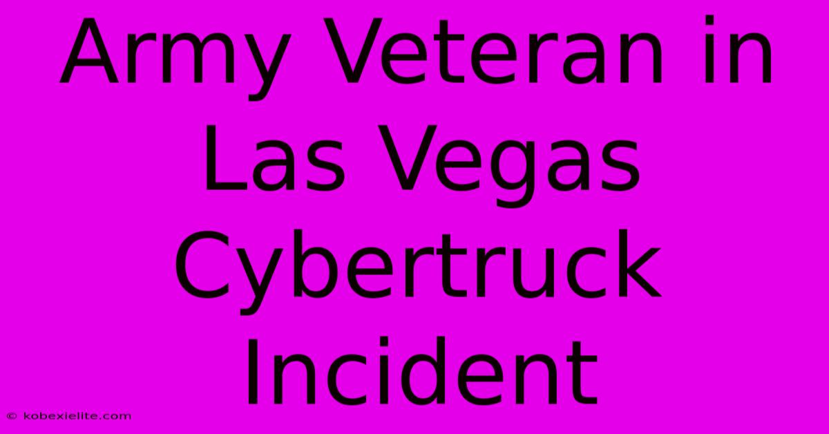 Army Veteran In Las Vegas Cybertruck Incident