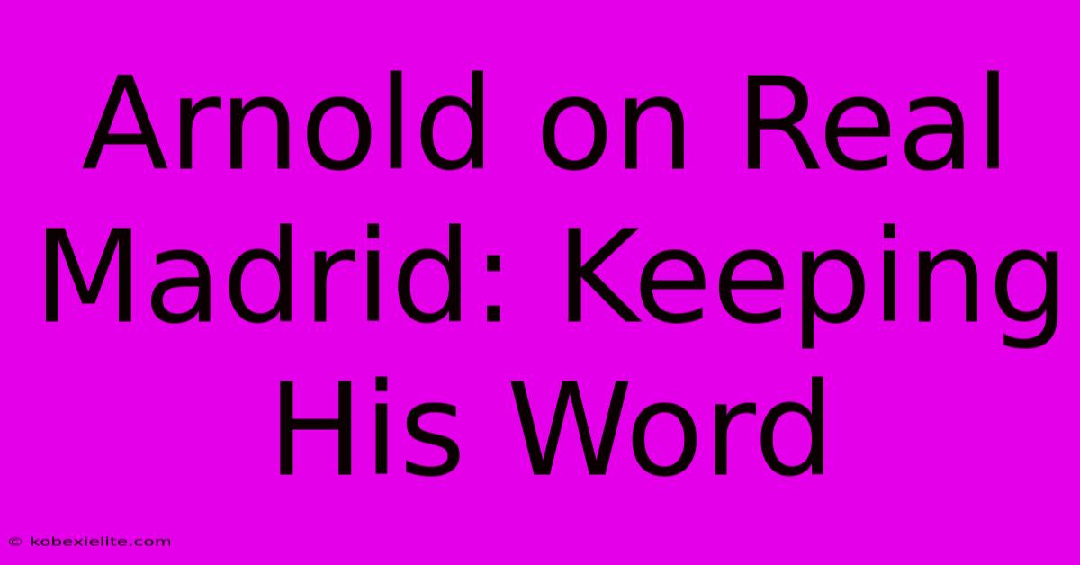 Arnold On Real Madrid: Keeping His Word