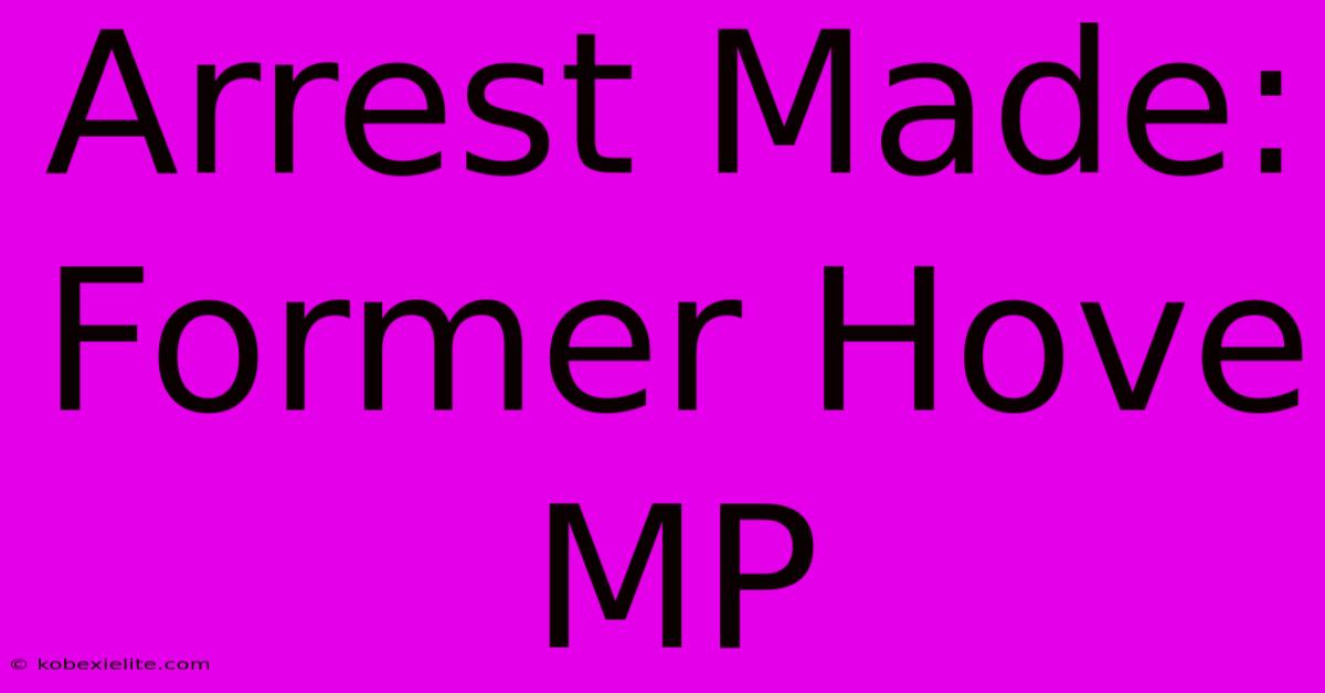 Arrest Made: Former Hove MP