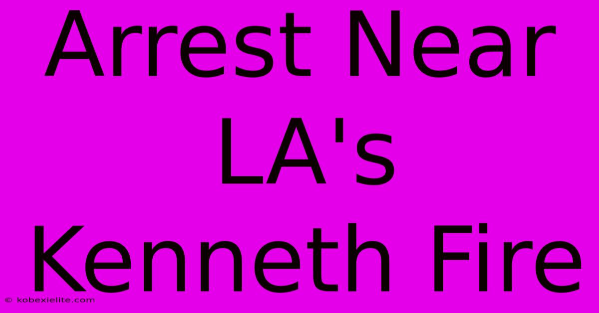 Arrest Near LA's Kenneth Fire