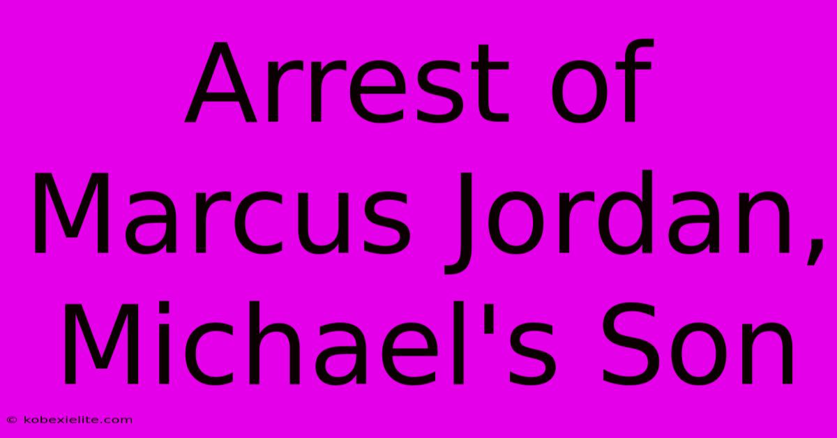 Arrest Of Marcus Jordan, Michael's Son