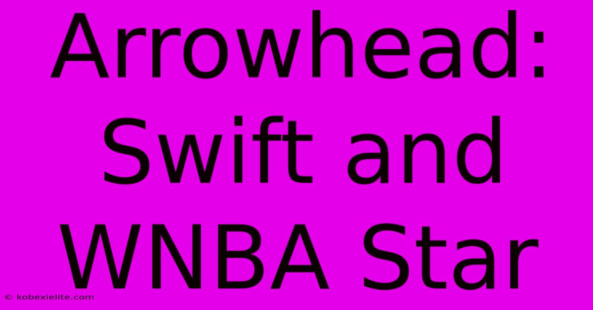 Arrowhead: Swift And WNBA Star