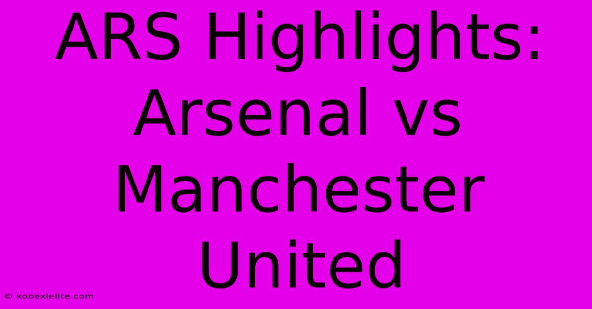 ARS Highlights: Arsenal Vs Manchester United