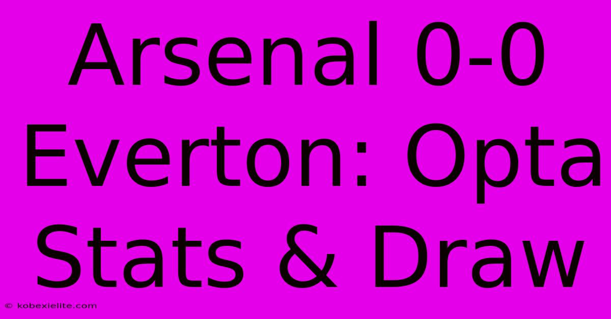Arsenal 0-0 Everton: Opta Stats & Draw Arsenal 0-0 Everton: Opta Stats & Draw