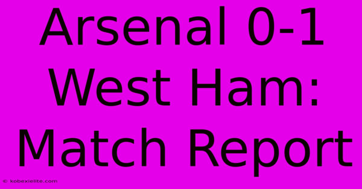 Arsenal 0-1 West Ham: Match Report