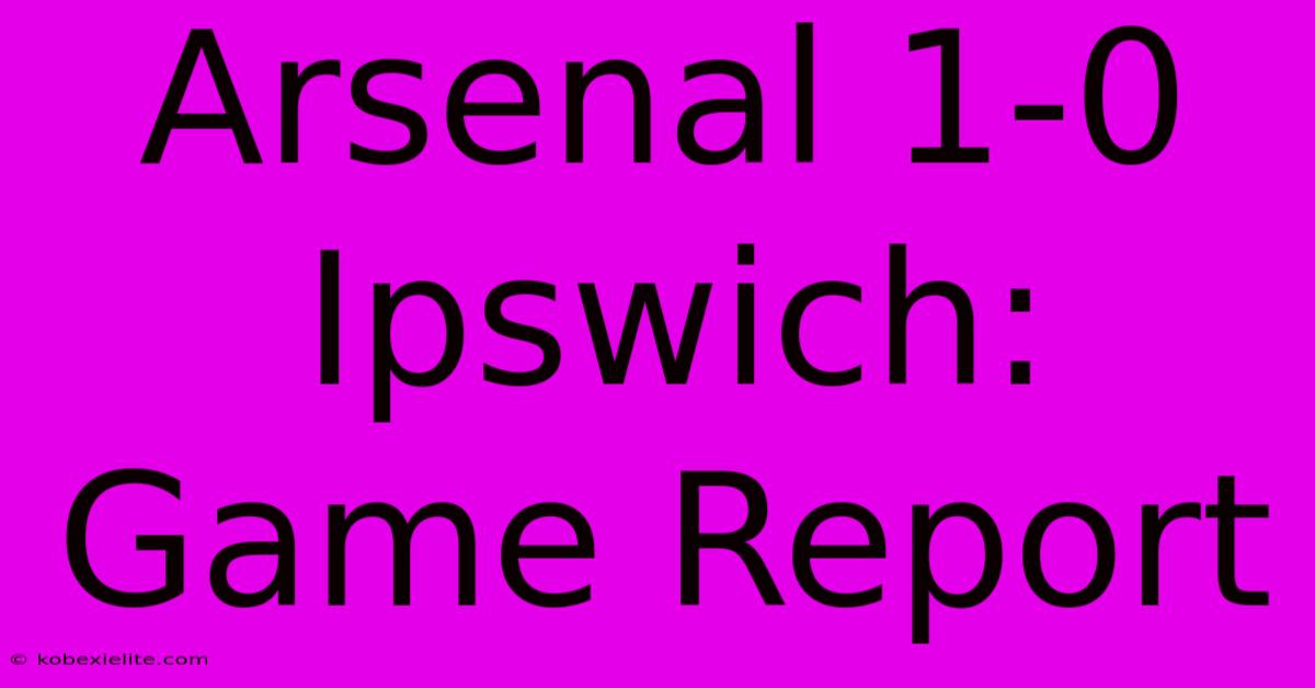 Arsenal 1-0 Ipswich: Game Report