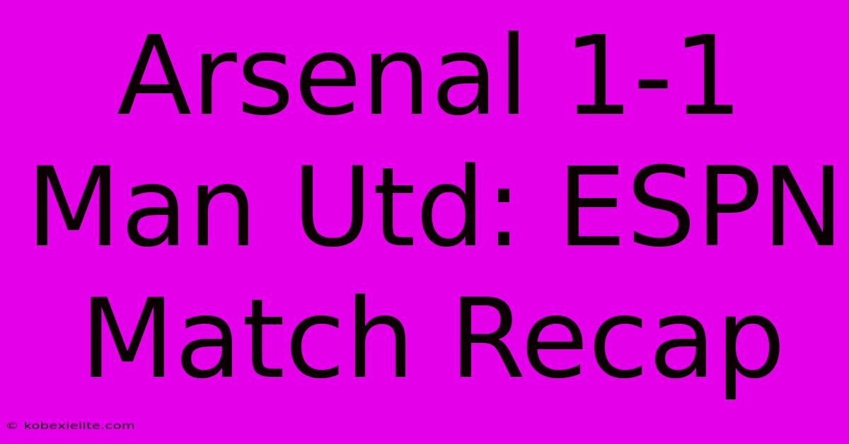 Arsenal 1-1 Man Utd: ESPN Match Recap