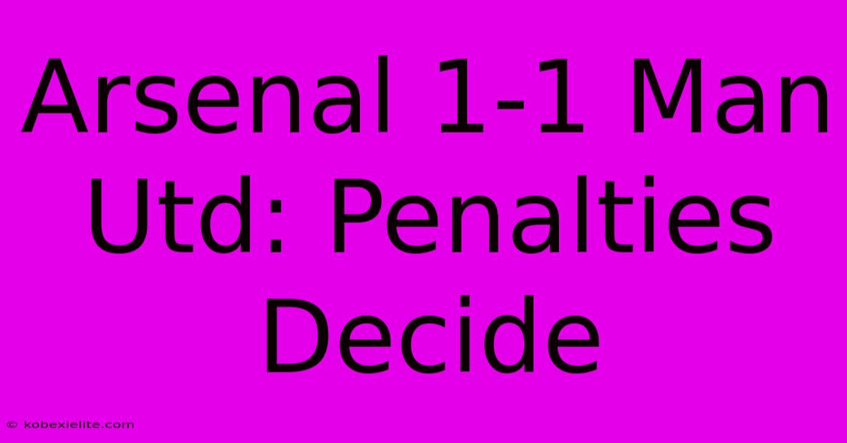 Arsenal 1-1 Man Utd: Penalties Decide