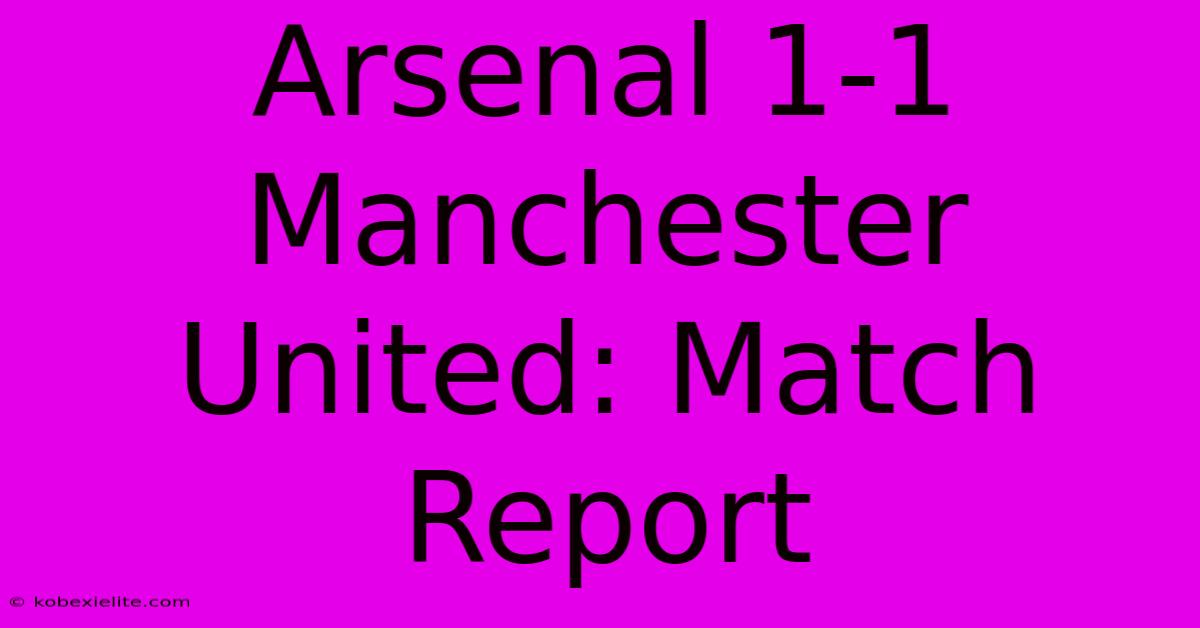 Arsenal 1-1 Manchester United: Match Report