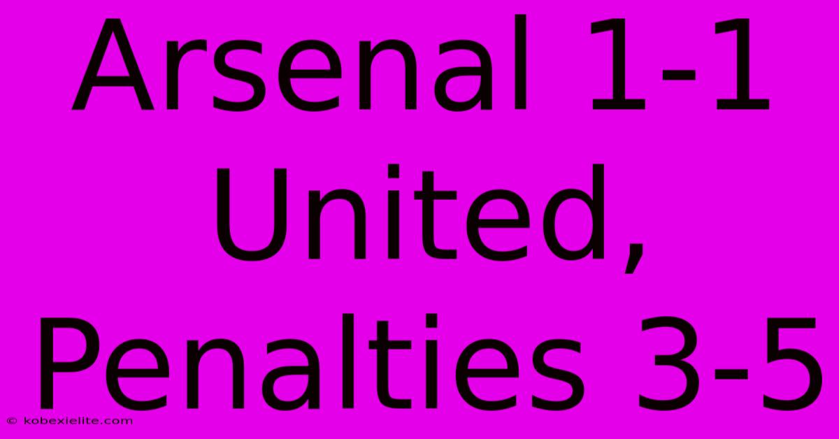 Arsenal 1-1 United, Penalties 3-5