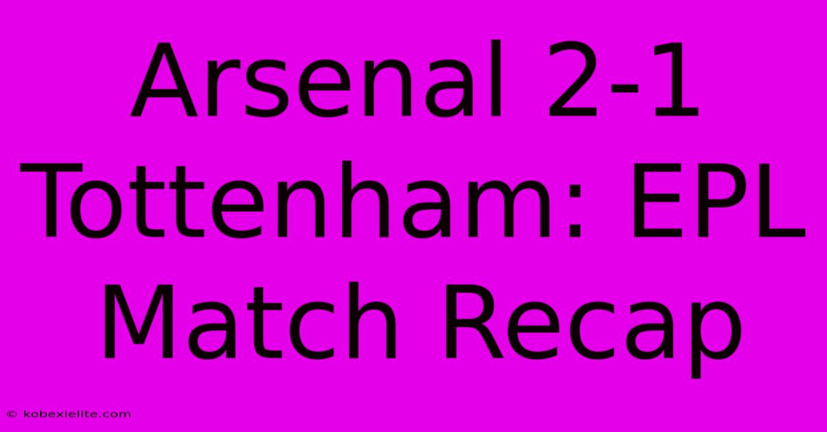 Arsenal 2-1 Tottenham: EPL Match Recap