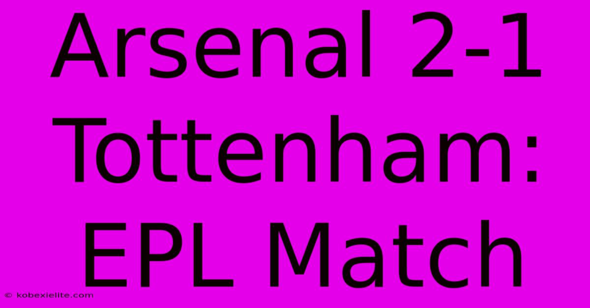 Arsenal 2-1 Tottenham: EPL Match