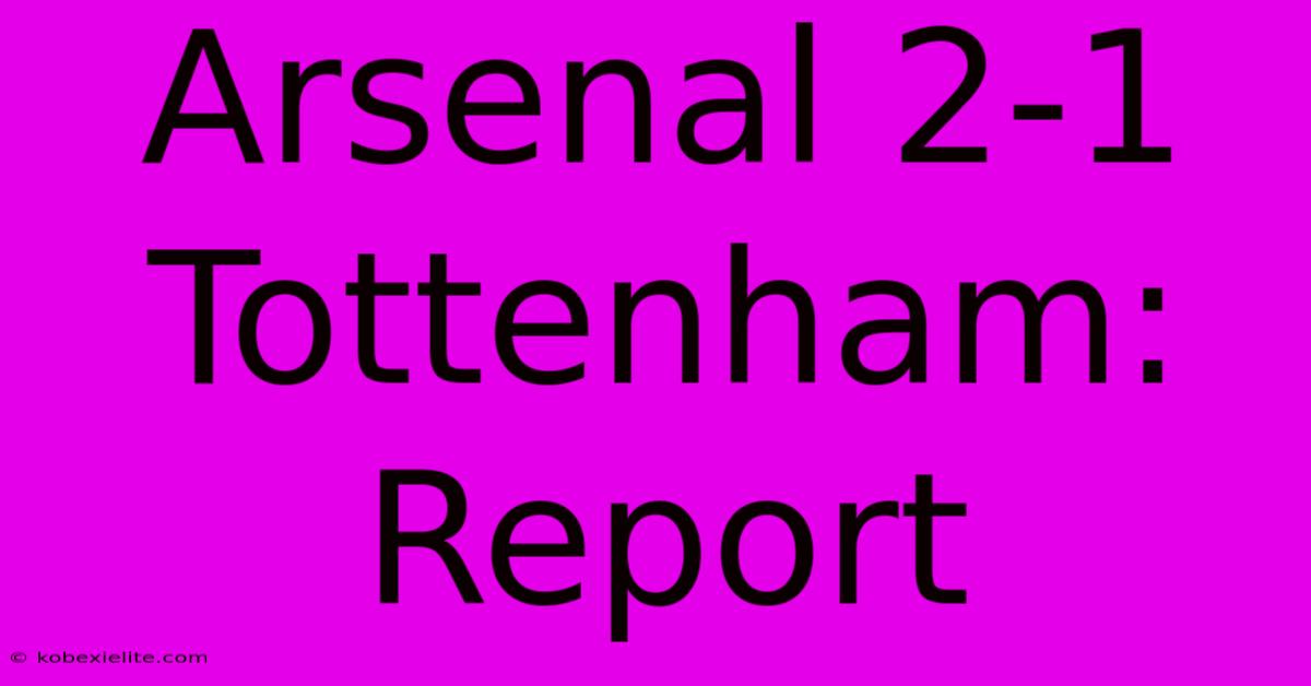 Arsenal 2-1 Tottenham: Report